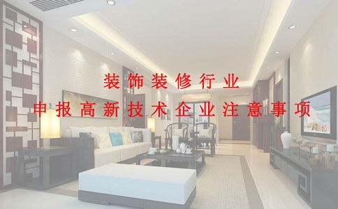 蘇州高新技術(shù)企業(yè)認(rèn)定，裝飾裝修行業(yè)申報(bào)高新技術(shù)企業(yè)注意事項(xiàng)